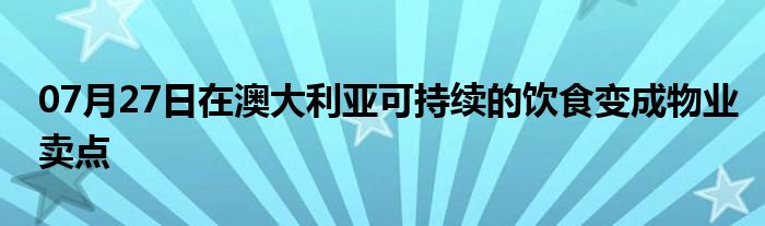 07月27日在澳大利亚可持续的饮食变成物业卖点