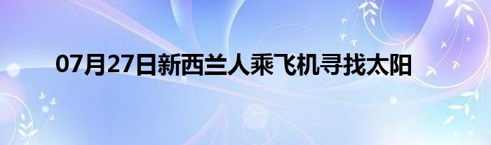 07月27日新西兰人乘飞机寻找太阳