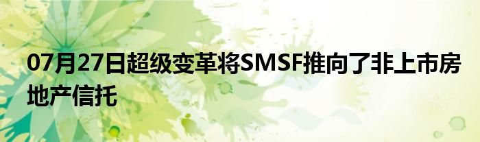 07月27日超级变革将SMSF推向了非上市房地产信托