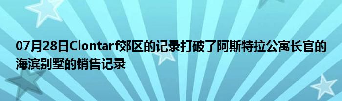 07月28日Clontarf郊区的记录打破了阿斯特拉公寓长官的海滨别墅的销售记录