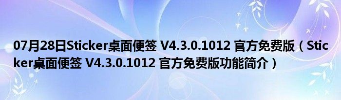 07月28日Sticker桌面便签 V4.3.0.1012 官方免费版（Sticker桌面便签 V4.3.0.1012 官方免费版功能简介）