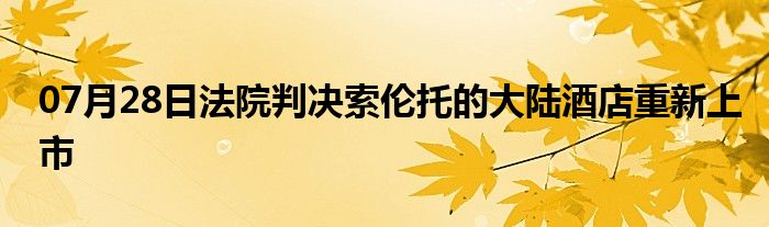 07月28日法院判决索伦托的大陆酒店重新上市