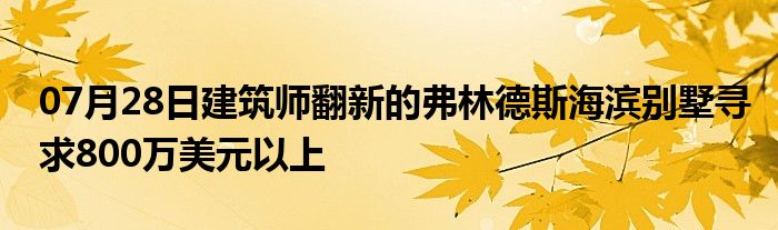 07月28日建筑师翻新的弗林德斯海滨别墅寻求800万美元以上