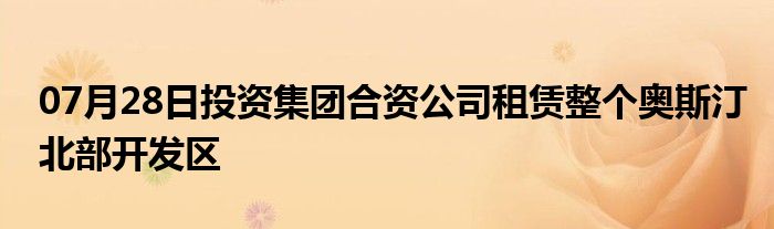 07月28日投资集团合资公司租赁整个奥斯汀北部开发区