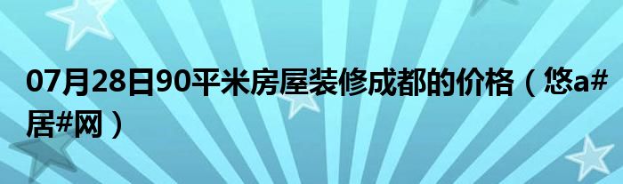 07月28日90平米房屋装修成都的价格（悠a#居#网）