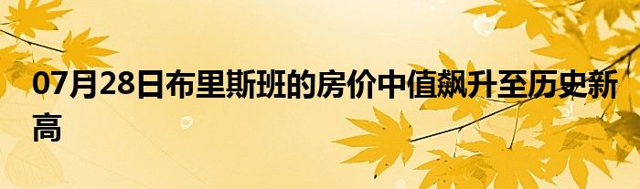 07月28日布里斯班的房价中值飙升至历史新高