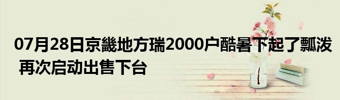 07月28日京畿地方瑞2000户酷暑下起了瓢泼 再次启动出售下台