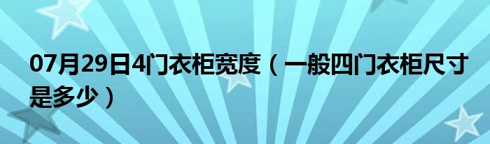 07月29日4门衣柜宽度（一般四门衣柜尺寸是多少）