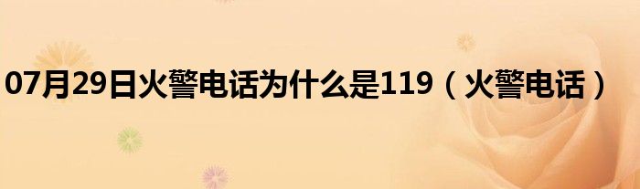 07月29日火警电话为什么是119（火警电话）