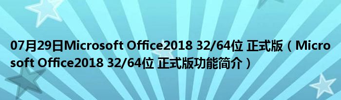 07月29日Microsoft Office2018 32/64位 正式版（Microsoft Office2018 32/64位 正式版功能简介）