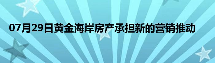 07月29日黄金海岸房产承担新的营销推动