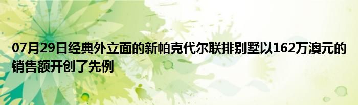 07月29日经典外立面的新帕克代尔联排别墅以162万澳元的销售额开创了先例