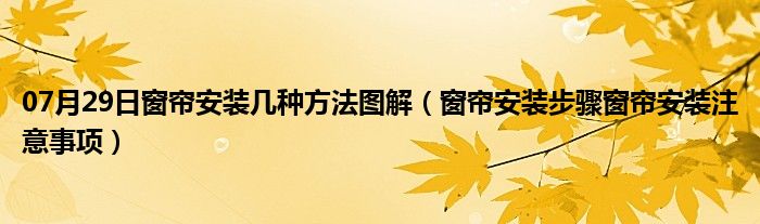 07月29日窗帘安装几种方法图解（窗帘安装步骤窗帘安装注意事项）