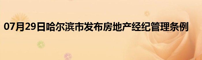 07月29日哈尔滨市发布房地产经纪管理条例