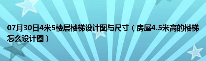 07月30日4米5楼层楼梯设计图与尺寸（房屋4.5米高的楼梯怎么设计图）