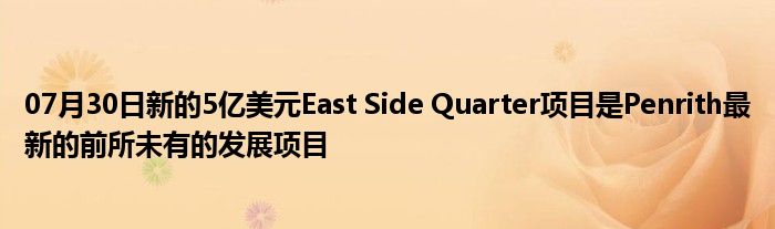 07月30日新的5亿美元East Side Quarter项目是Penrith最新的前所未有的发展项目