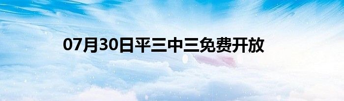 07月30日平三中三免费开放