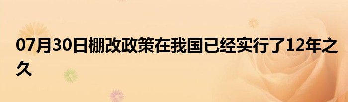 07月30日棚改政策在我国已经实行了12年之久