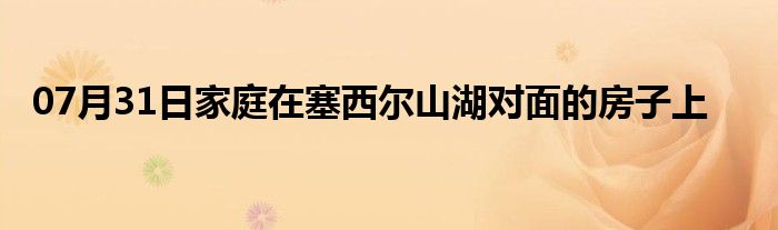 07月31日家庭在塞西尔山湖对面的房子上