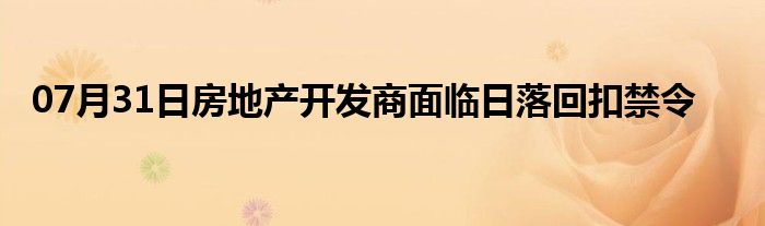 07月31日房地产开发商面临日落回扣禁令