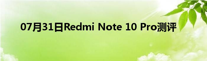 07月31日Redmi Note 10 Pro测评