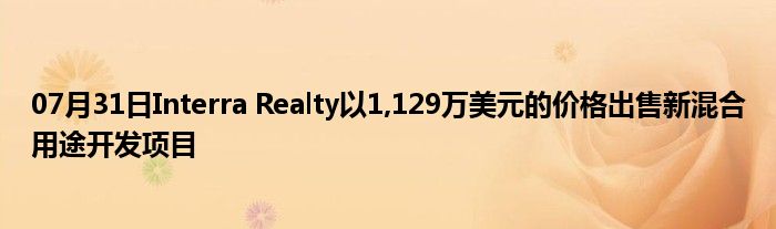 07月31日Interra Realty以1,129万美元的价格出售新混合用途开发项目