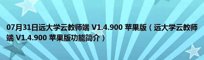 07月31日远大学云教师端 V1.4.900 苹果版（远大学云教师端 V1.4.900 苹果版功能简介）