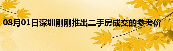 08月01日深圳刚刚推出二手房成交的参考价