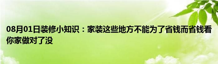 08月01日装修小知识：家装这些地方不能为了省钱而省钱看你家做对了没