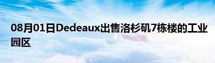 08月01日Dedeaux出售洛杉矶7栋楼的工业园区