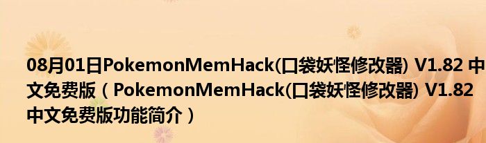 08月01日PokemonMemHack(口袋妖怪修改器) V1.82 中文免费版（PokemonMemHack(口袋妖怪修改器) V1.82 中文免费版功能简介）