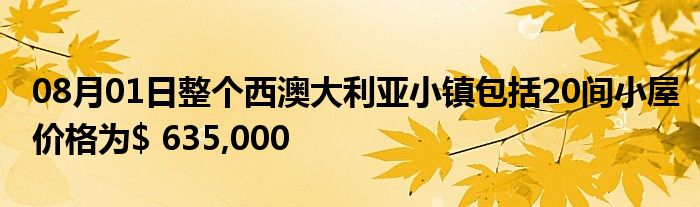 08月01日整个西澳大利亚小镇包括20间小屋价格为$ 635,000