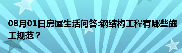 08月01日房屋生活问答:钢结构工程有哪些施工规范？