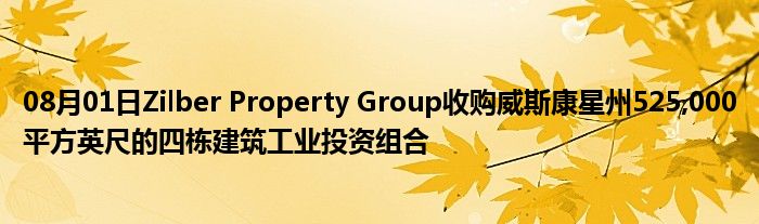 08月01日Zilber Property Group收购威斯康星州525,000平方英尺的四栋建筑工业投资组合