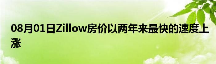 08月01日Zillow房价以两年来最快的速度上涨