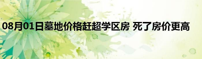 08月01日墓地价格赶超学区房 死了房价更高