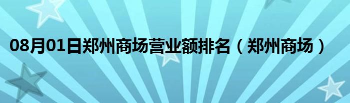 08月01日郑州商场营业额排名（郑州商场）