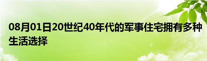 08月01日20世纪40年代的军事住宅拥有多种生活选择