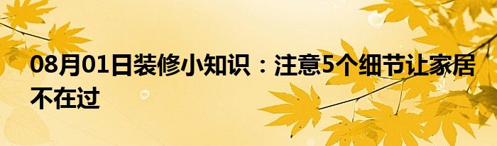 08月01日装修小知识：注意5个细节让家居不在过