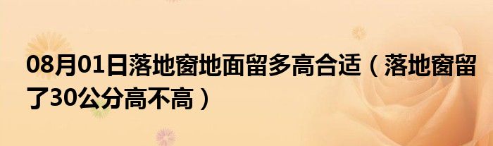 08月01日落地窗地面留多高合适（落地窗留了30公分高不高）