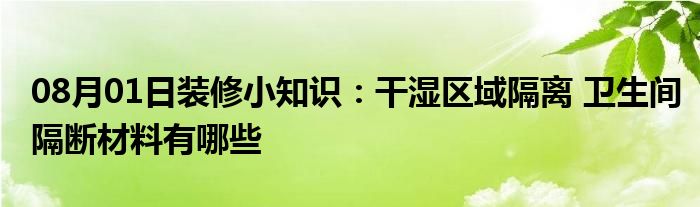 08月01日装修小知识：干湿区域隔离 卫生间隔断材料有哪些