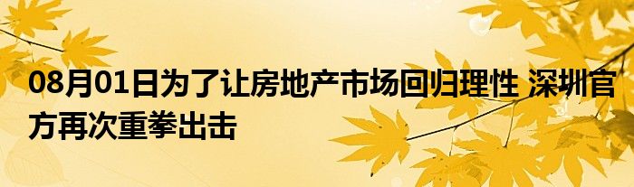 08月01日为了让房地产市场回归理性 深圳官方再次重拳出击