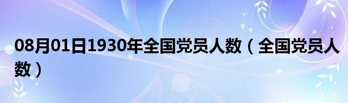 08月01日1930年全国党员人数（全国党员人数）