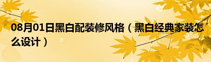 08月01日黑白配装修风格（黑白经典家装怎么设计）