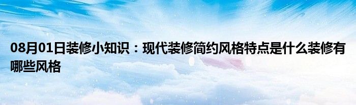 08月01日装修小知识：现代装修简约风格特点是什么装修有哪些风格