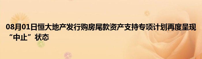 08月01日恒大地产发行购房尾款资产支持专项计划再度呈现“中止”状态