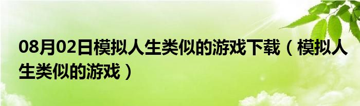 08月02日模拟人生类似的游戏下载（模拟人生类似的游戏）