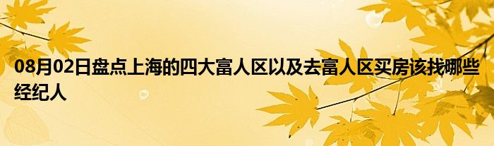 08月02日盘点上海的四大富人区以及去富人区买房该找哪些经纪人