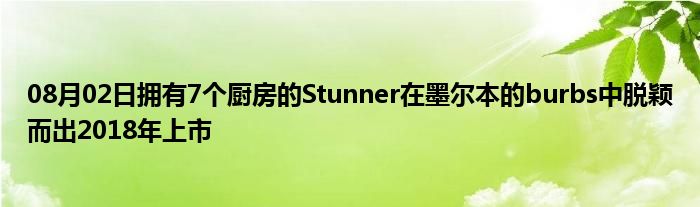 08月02日拥有7个厨房的Stunner在墨尔本的burbs中脱颖而出2018年上市