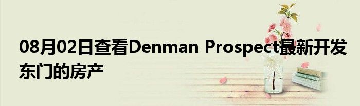 08月02日查看Denman Prospect最新开发东门的房产